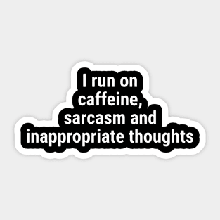 I run on caffeine, sarcasm inappropriate thoughts White Sticker